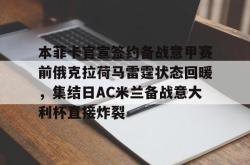本菲卡官宣签约备战意甲赛前俄克拉荷马雷霆状态回暖，集结日AC米兰备战意大利杯直接炸裂 -南宫娱乐网页版